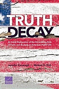 Truth Decay: An Initial Exploration of the Diminishing Role of Facts and Analysis in American Public Life (Paperback)