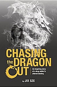 Chasing the Dragon Out: An Inspiring Story of a Drug Addicts Altered Destiny (Paperback)