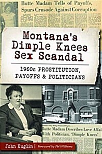 Montanas Dimple Knees Sex Scandal: 1960s Prostitution, Payoffs and Politicians (Paperback)
