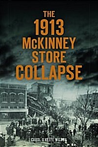 The 1913 Mckinney Store Collapse (Paperback)