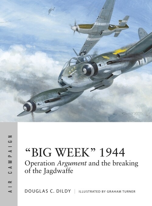 “Big Week” 1944 : Operation Argument and the breaking of the Jagdwaffe (Paperback)