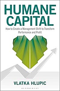 Humane Capital : How to Create a Management Shift to Transform Performance and Profit (Hardcover)