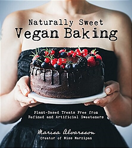 Naturally Sweet Vegan Treats: Plant-Based Delights Free from Refined and Artificial Sweeteners (Paperback)