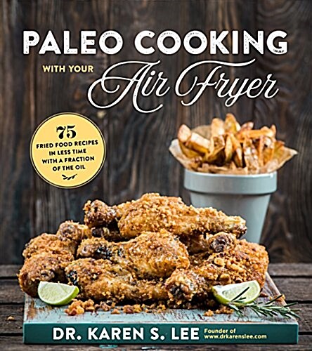 Paleo Cooking with Your Air Fryer: 80+ Recipes for Healthier Fried Food in Less Time (Paperback)