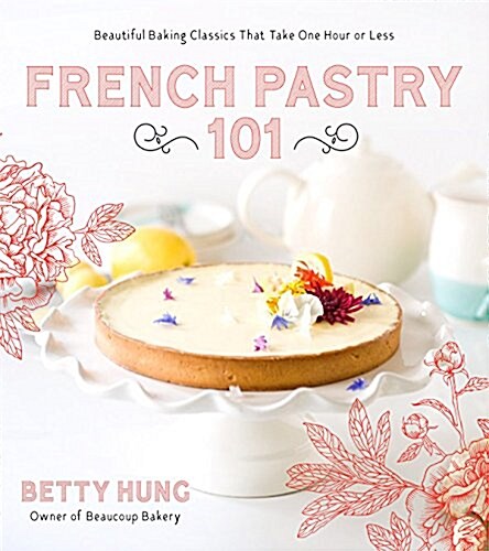 French Pastry 101: Learn the Art of Classic Baking with 60 Beginner-Friendly Recipes (Paperback)