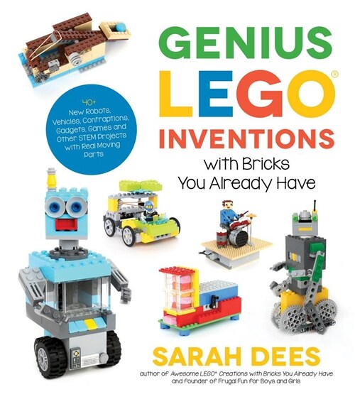 Genius Lego Inventions with Bricks You Already Have: 40+ New Robots, Vehicles, Contraptions, Gadgets, Games and Other Fun Stem Creations (Paperback)