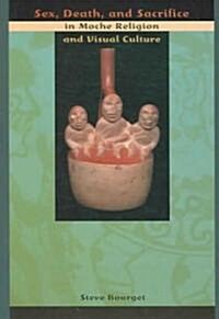 Sex, Death, And Sacrifice in Moche Religion And Visual Culture (Hardcover)