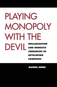 Playing Monopoly with the Devil: Dollarization and Domestic Currencies in Developing Countries (Hardcover)