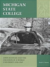 Michigan State College: John Hannah and the Creation of a World University, 1926-1969 (Hardcover)