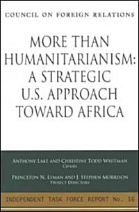 More Than Humanitarianism: A Strategic Approach Toward Africa: Independent Task Force Report (Paperback)