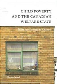 Child Poverty and the Canadian Welfare State: From Entitlement to Charity (Paperback)