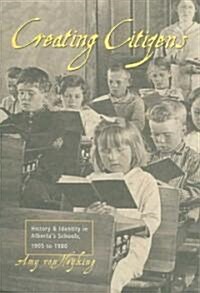Creating Citizens: History and Identity in Albertas Schools, 1905 To1980 (Paperback)
