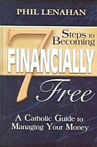 7 Steps to Becoming Financially Free: A Catholic Guide to Managing Your Money (Hardcover)