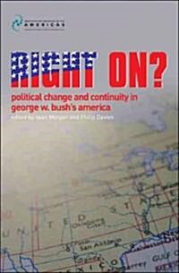 Right On? : Political Change and Continuity in George W. Bushs America (Paperback)