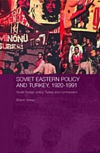 Soviet Eastern Policy and Turkey, 1920-1991 : Soviet Foreign Policy, Turkey and Communism (Hardcover)