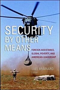 Security by Other Means: Foreign Assistance, Global Poverty, and American Leadership (Hardcover)