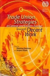 Trade Union Strategies in Central and Eastern Europe: Towards Decent Work (Paperback)
