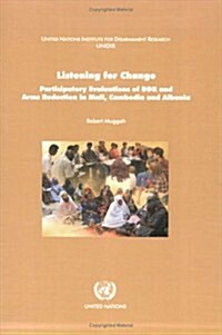 Listening for Change : Participatory Evaluations of Ddr and Arms Reduction in Mali Cambodia and Albania (Paperback)