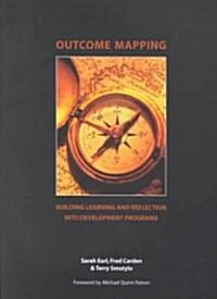 Outcome Mapping: Building Learning and Reflection Into Development Programs (Paperback)