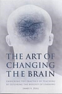 The Art of Changing the Brain: Enriching the Practice of Teaching by Exploring the Biology of Learning (Paperback)