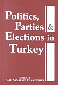 Politics, Parties, and Elections in Turkey (Hardcover)