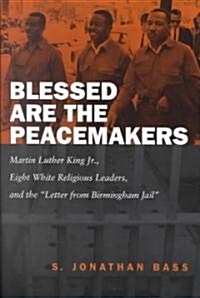 Blessed Are the Peacemakers: Martin Luther King Jr., Eight White Religious Leaders, and the Letter from Birmingham Jail (Paperback)