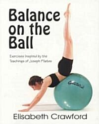 Balance on the Ball: Exercises Inspired by the Teachings of Joseph Pilates (Paperback)