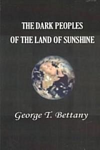 The Dark Peoples of the Land of Sunshine: A Popular Account of the Peoples and Tribes of Africa, Their Physical Characters, Manners, and Customs       (Paperback)