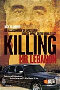 Killing Mr Lebanon : The Assassination of Rafik Hariri and Its Impact on the Middle East (Hardcover)