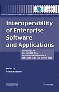 Interoperability of Enterprise Software and Applications : Workshops of the INTEROP-ESA International Conference (EI2N, WSI, ISIDI, and IEHENA2005) (Hardcover)