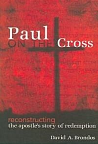 Paul on the Cross: Reconstructing the Apostles Story of Redemption (Paperback)