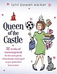 Queen of the Castle: 52 Weeks of Encouragement for the Uninspired, Domestically Challenged, or Just Plain Tired Homemaker (Paperback)