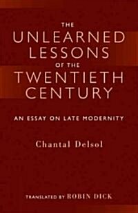 The Unlearned Lessons of the Twentieth Century: An Essay on Late Modernity (Paperback)