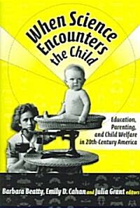 When Science Encounters the Child: Education, Parenting, and Child Welfare in 20th-Century America (Paperback)