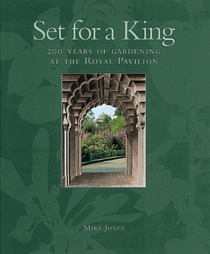Set for a King: 200 Years of Gardening at the Royal Pavilion (Hardcover)