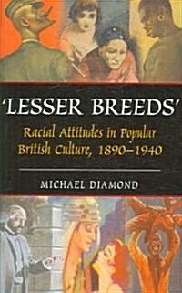 Lesser Breeds : Racial Attitudes in Popular British Culture, 1890-1940 (Paperback)