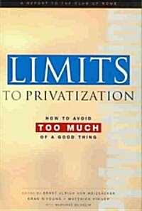 Limits to Privatization : How to Avoid Too Much of a Good Thing - A Report to the Club of Rome (Paperback)