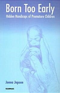 Born Too Early : Hidden Handicaps of Premature Children (Paperback)