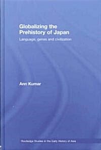 Globalizing the Prehistory of Japan : Language, Genes and Civilisation (Hardcover)
