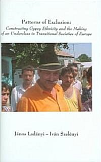 Patterns of Exclusion: Constructing Gypsy Ethnicity and the Making of an Underclass in Transitional Societies of Europe (Hardcover)