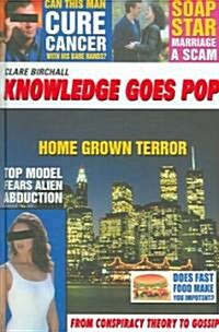Knowledge Goes Pop : From Conspiracy Theory to Gossip (Hardcover)