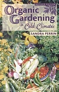 Organic Gardening in Cold Climates (Paperback, Revised)