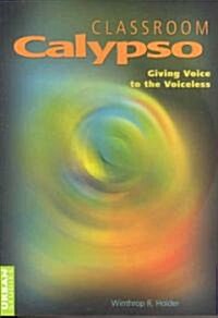 Classroom Calypso: Giving Voice to the Voiceless (Paperback)