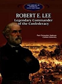 Robert E. Lee: Legendary Commander of the Confederacy (Library Binding)