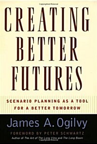 Creating Better Futures: Scenario Planning as a Tool for a Better Tomorrow (Hardcover)