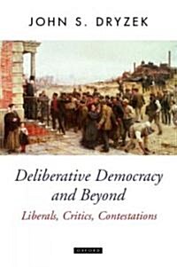 Deliberative Democracy and Beyond : Liberals, Critics, Contestations (Paperback)