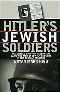 Hitlers Jewish Soldiers: The Untold Story of Nazi Racial Laws and Men of Jewish Descent in the German Military (Hardcover)