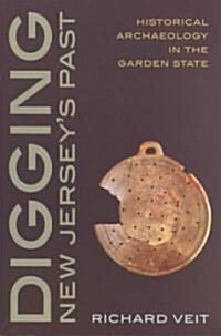 Digging New Jerseys Past: Historical Archaeology in the Garden State (Paperback)