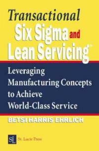 Transactional Six Sigma and Lean Servicing : leveraging manufacturing concepts to achieve world-class service