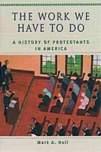 The Work We Have to Do: A History of Protestants in America (Paperback)